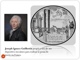 Joseph Ignace Guilhotin propôs o uso de um
dispositivo mecânico para realizar as penas de
morte na França.28 www.elton.pro.br
 