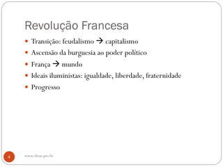 Revolução Francesa
 Transição: feudalismo  capitalismo
 Ascensão da burguesia ao poder político
 França  mundo
 Ideais iluministas: igualdade, liberdade, fraternidade
 Progresso
4 www.elton.pro.br
 