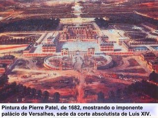 IDADE CONTEMPORÂNEA
A REVOLUÇÃO FRANCESA

Pintura de Pierre Patel, de 1682, mostrando o imponente
palácio de Versalhes, sede da corte absolutista de Luís XIV.

 