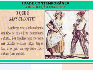 IDADE CONTEMPORÂNEA
A REVOLUÇÃO FRANCESA

 