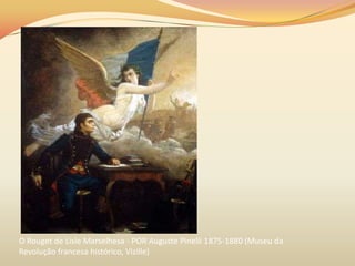 O Rouget de Lisle Marselhesa - POR Auguste Pinelli 1875-1880 (Museu da
Revolução francesa histórico, Vizille)
 