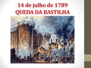 14 de julho de 1789
QUEDA DA BASTILHA
 