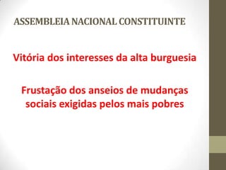 ASSEMBLEIANACIONAL CONSTITUINTE
Vitória dos interesses da alta burguesia
Frustação dos anseios de mudanças
sociais exigidas pelos mais pobres
 