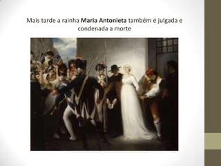 Mais tarde a rainha Maria Antonieta também é julgada e
condenada a morte
 