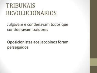 TRIBUNAIS
REVOLUCIONÁRIOS
Julgavam e condenavam todos que
consideravam traidores
Oposicionistas aos jacobinos foram
perseguidos
 