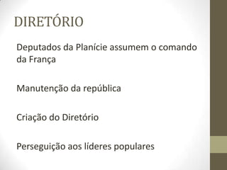 DIRETÓRIO
Deputados da Planície assumem o comando
da França
Manutenção da república
Criação do Diretório
Perseguição aos líderes populares
 