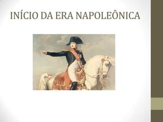 INÍCIO DA ERA NAPOLEÔNICA
 