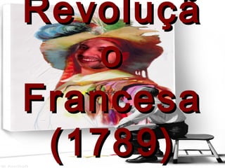 RevoluçãRevoluçã
oo
FrancesaFrancesa
(1789)(1789)
 