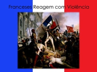 Franceses Reagem com Violência
 