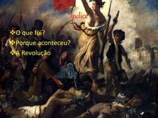 O que foi?
Porque aconteceu?
A Revolução
Índice
 