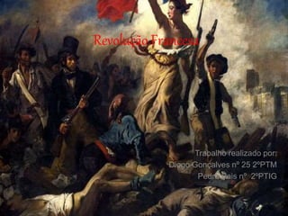 Revolução Francesa
Trabalho realizado por:
Diogo Gonçalves nº 25 2ºPTM
Pedro Pais nº 2ºPTIG
 