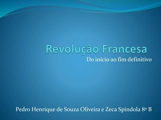 Do início ao fim definitivo
Pedro Henrique de Souza Oliveira e Zeca Spindola 8º B
 