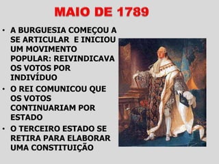 • A BURGUESIA COMEÇOU A
SE ARTICULAR E INICIOU
UM MOVIMENTO
POPULAR: REIVINDICAVA
OS VOTOS POR
INDIVÍDUO
• O REI COMUNICOU QUE
OS VOTOS
CONTINUARIAM POR
ESTADO
• O TERCEIRO ESTADO SE
RETIRA PARA ELABORAR
UMA CONSTITUIÇÃO
 