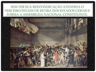 SEM TER SUA REINVINDICAÇÃO ATENDIDA O
TERCEIRO ESTADO SE RETIRA DOS ESTADOS GERAIS E
FORMA A ASSEMBLEIA NACIONAL CONSTITUINTE.
 