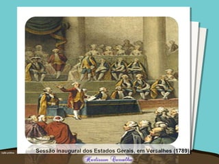 Sessão inaugural dos Estados Gerais, em Versalhes (1789).
 