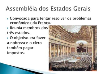  Convocada para tentar resolver os problemas
econômicos da França.
 Reunia membros dos
três estados.
 O objetivo era fazer
a nobreza e o clero
também pagar
impostos.
 