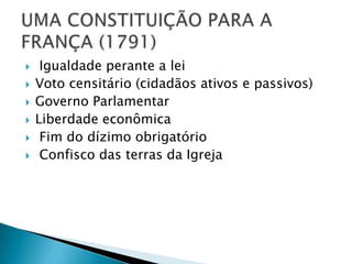  Igualdade perante a lei
 Voto censitário (cidadãos ativos e passivos)
 Governo Parlamentar
 Liberdade econômica
 Fim do dízimo obrigatório
 Confisco das terras da Igreja
 