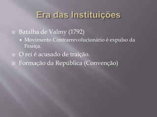  Batalha de Valmy (1792)
 Movimento Contrarrevolucionário é expulso da
França.
 O rei é acusado de traição.
 Formação da República (Convenção)
 