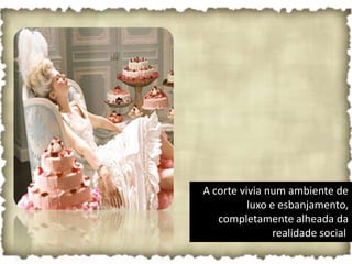 A corte vivia num ambiente de
          luxo e esbanjamento,
   completamente alheada da
                realidade social.
 