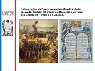 Nobres fugiam da França enquanto a Constituição foi
aprovada. Também foi proposta a Declaração Universal
dos Direitos do Homem e do Cidadão.
 