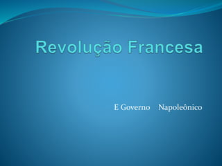 E Governo Napoleônico
 