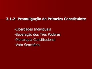 3.1.2- Promulgação da Primeira Constituinte -Liberdades Individuais -Separação dos Três Poderes -Monarquia Constitucional -Voto Sencitário 