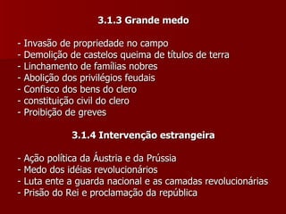 3.1.3 Grande medo - Invasão de propriedade no campo - Demolição de castelos queima de títulos de terra - Linchamento de famílias nobres - Abolição dos privilégios feudais  - Confisco dos bens do clero - constituição civil do clero - Proibição de greves 3.1.4 Intervenção estrangeira - Ação política da Áustria e da Prússia   - Medo dos idéias revolucionários - Luta ente a guarda nacional e as camadas revolucionárias - Prisão do Rei e proclamação da república 