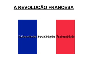 A REVOLUÇÃO FRANCESA
 
