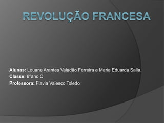Alunas: Louane Arantes Valadão Ferreira e Maria Eduarda Salla.
Classe: 8ºano C
Professora: Flavia Valesco Toledo
 