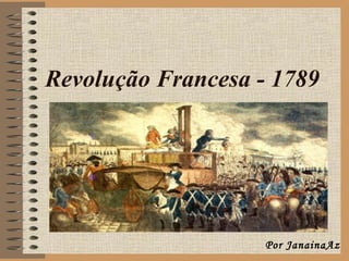 Revolução Francesa - 1789




                    Por JanainaAz
 