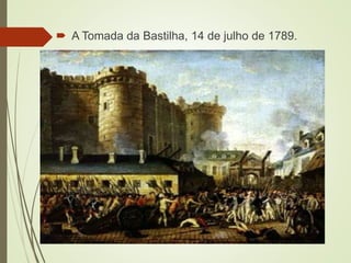  A Tomada da Bastilha, 14 de julho de 1789.
 