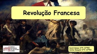 Revolução Francesa
David Gomes Nº5 10ºPEI
Carlos Ezequiel Nº4 10ºPEI
 