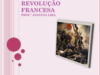 REVOLUÇÃO
FRANCESA
PROF.ª JANAYNA LIRA
 