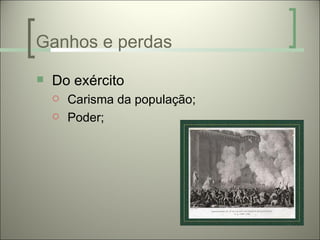 Ganhos e perdas
   Do exército
       Carisma da população;
       Poder;
 