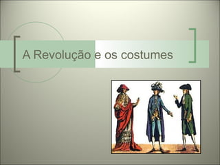 A Revolução e os costumes
 