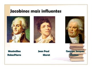 Jacobinos mais influentes




Maximilien     Jean Paul      Georges Jacques
RobesPierre        Marat         Danton
 