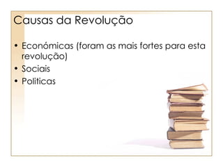Causas da Revolução

• Económicas (foram as mais fortes para esta
  revolução)
• Sociais
• Politicas
 
