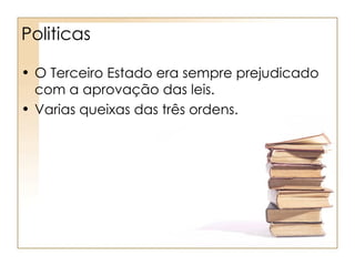 Politicas

• O Terceiro Estado era sempre prejudicado
  com a aprovação das leis.
• Varias queixas das três ordens.
 