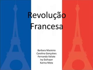 Revolução
 Francesa

   Barbara Masieiro
  Carolina Gonçalves
   Fernanda Valiate
     Ivy Dufrayer
     Karina Mota
 