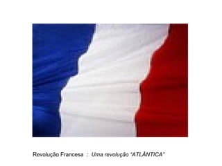 Revolução Francesa   :  Uma revolução “ATLÂNTICA” 