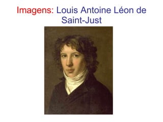 Imagens:  Louis Antoine Léon de Saint-Just 
