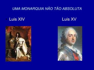 UMA MONARQUIA NÃO TÃO ABSOLUTA Luis XIV Luis XV 
