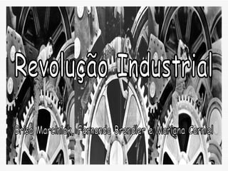 Revolução Industrial Brisa Marciniak, Fernanda Brendler e Mariana Carniel 