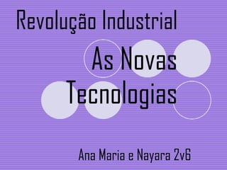 Ana Maria e Nayara 2v6 Revolução Industrial As Novas Tecnologias 