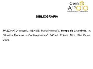 BIBLIOGRAFIA PAZZINATO, Alceu L.; SENISE, Maria Helena V.  Tempo de Chaminés .  In. “História Moderna e Contemporânea”. 14ª ed. Editora Ática, São Paulo: 2006.  