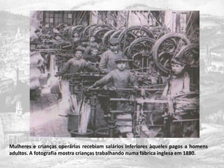 Mulheres e crianças operárias recebiam salários inferiores àqueles pagos a homens adultos. A fotografia mostra crianças trabalhando numa fábrica inglesa em 1880.