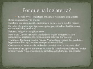 Século XVIII- Inglaterra era a mais rica nação do planeta:Ricas jazidas de carvão e ferro;