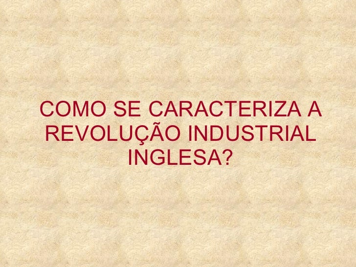 COMO SE CARACTERIZA A REVOLUÇÃO INDUSTRIAL INGLESA? 