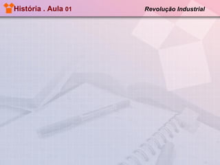 História . Aula  01  Revolução Industrial   