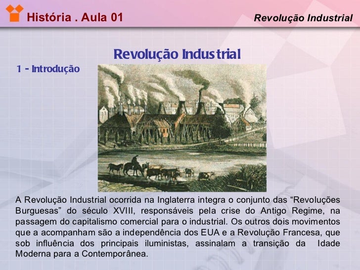 História . Aula 01   Revolução Industrial 1 - Introdução Revolução Industrial  A Revolução Industrial ocorrida na Inglater...